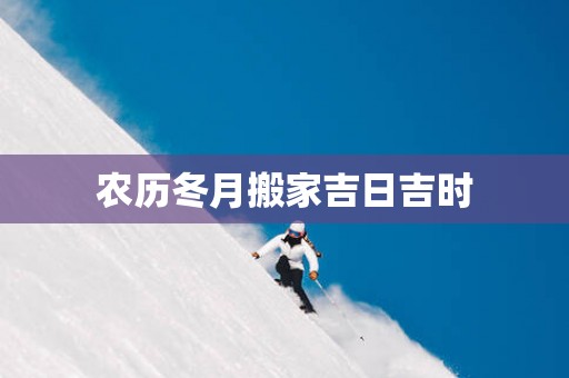农历冬月搬家吉日吉时