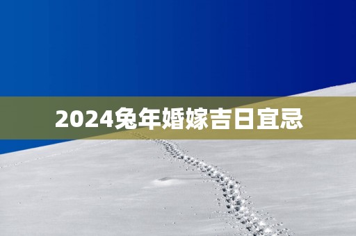 2025蛇年婚嫁吉日宜忌