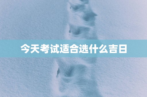 今天考试适合选什么吉日