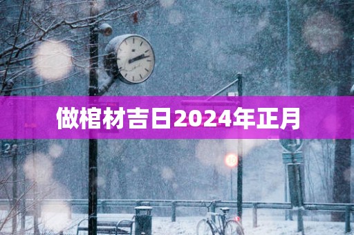 做棺材吉日2025年正月