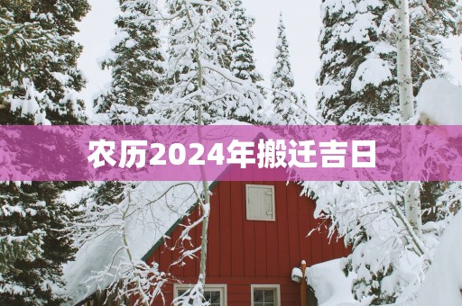 农历2025年搬迁吉日