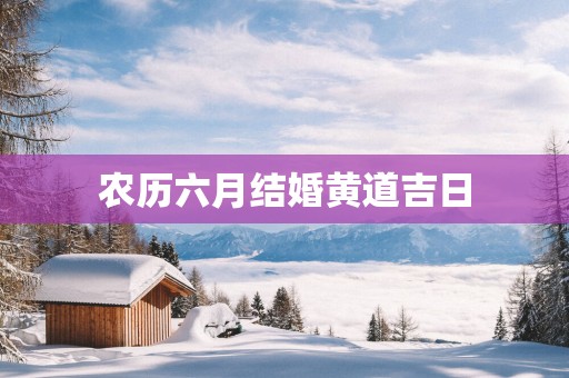 农历六月结婚黄道吉日