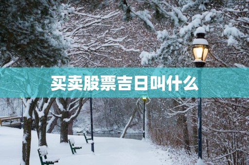 买卖股票吉日叫什么