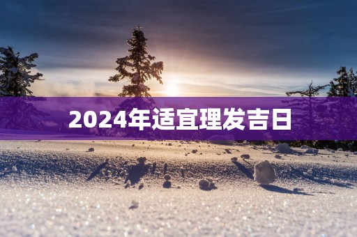2025年适宜理发吉日