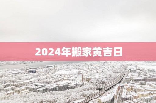2025年搬家黄吉日