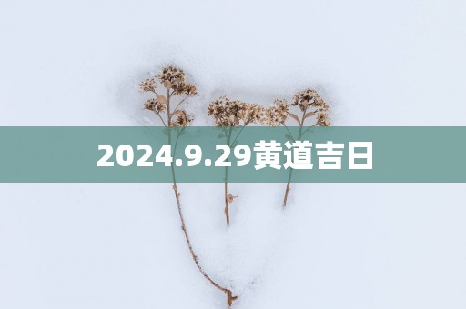 2024.9.29黄道吉日
