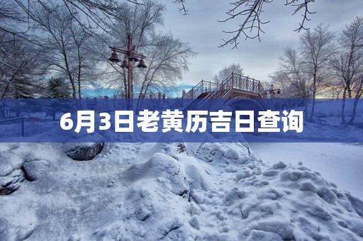 6月3日老黄历吉日查询