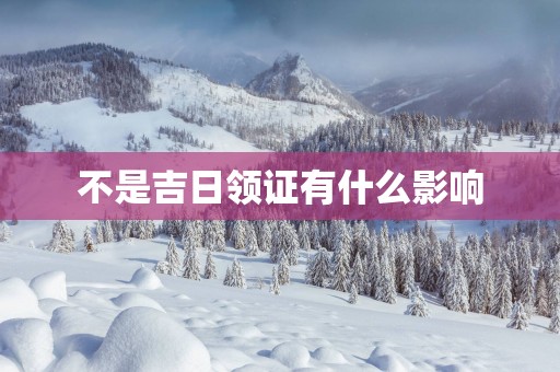不是吉日领证有什么影响