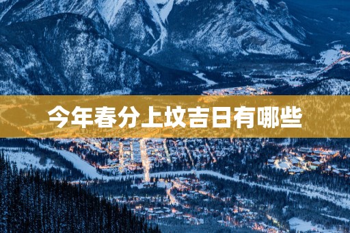今年春分上坟吉日有哪些