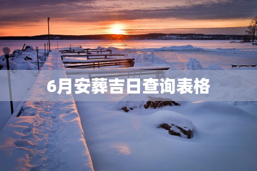 6月安葬吉日查询表格