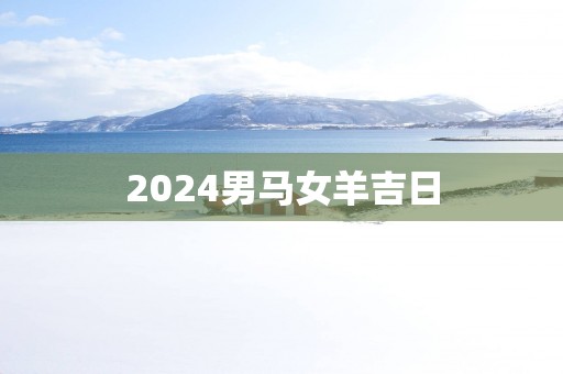 2025男马女羊吉日