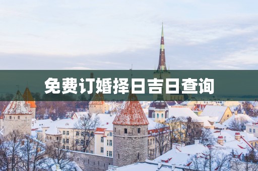 免费订婚择日吉日查询