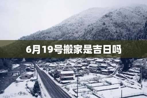 6月19号搬家是吉日吗