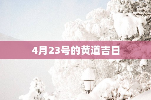 4月23号的黄道吉日