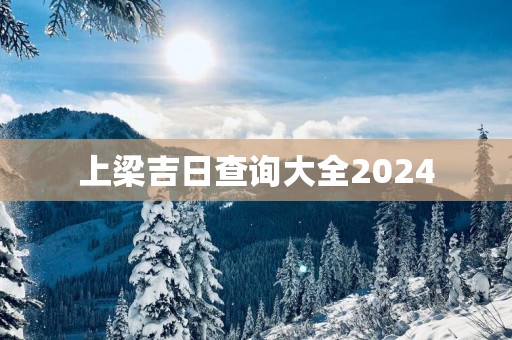 上梁吉日查询大全2025