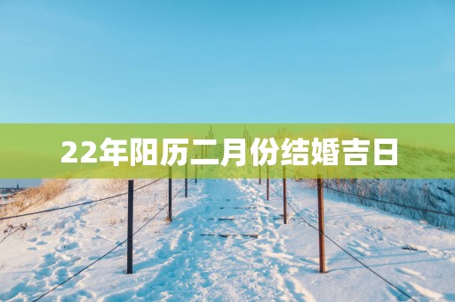 22年阳历二月份结婚吉日