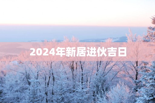 2025年新居进伙吉日