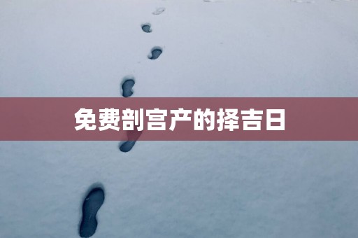 免费剖宫产的择吉日
