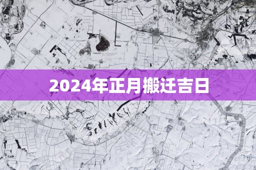2025年正月搬迁吉日