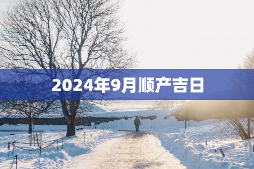 2025年9月顺产吉日