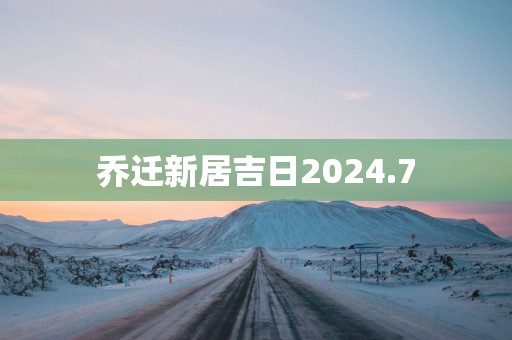 乔迁新居吉日2025.7