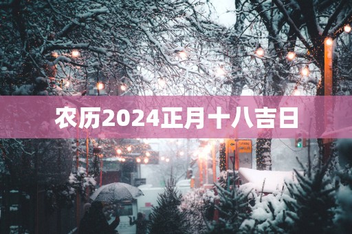 农历2025正月十八吉日