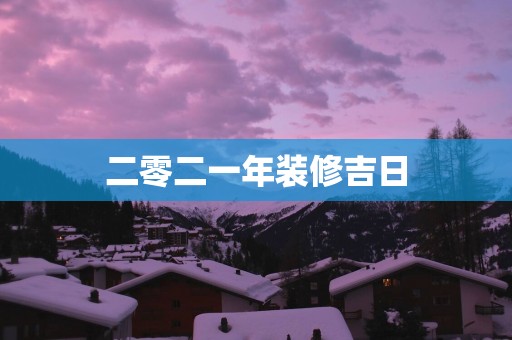 二零二一年装修吉日