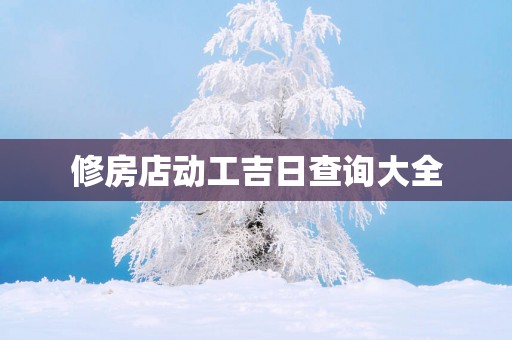 修房店动工吉日查询大全