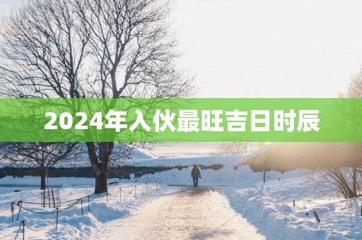 2025年入伙最旺吉日时辰