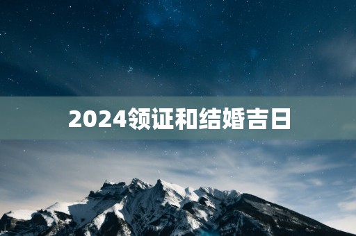 2025领证和结婚吉日