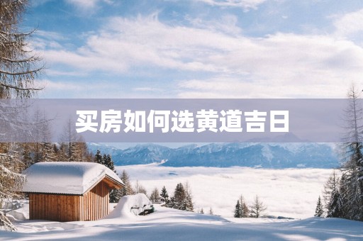 买房如何选黄道吉日