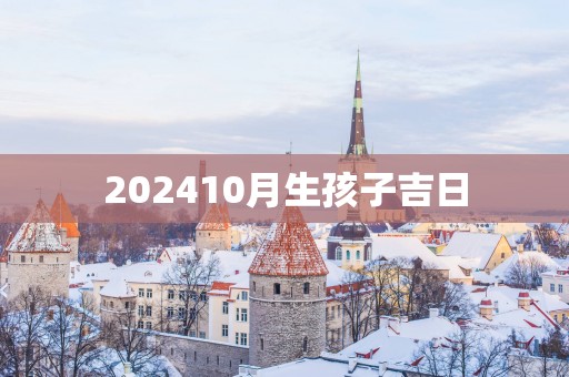 202510月生孩子吉日