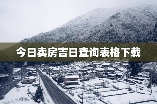 今日卖房吉日查询表格下载