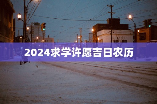 2025求学许愿吉日农历
