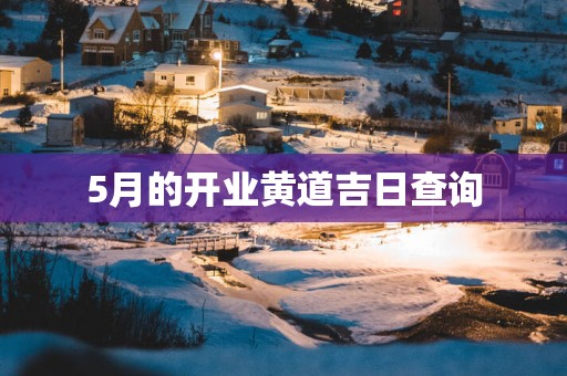 5月的开业黄道吉日查询