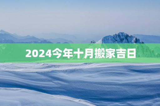 2025今年十月搬家吉日