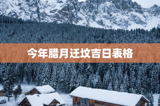 今年腊月迁坟吉日表格