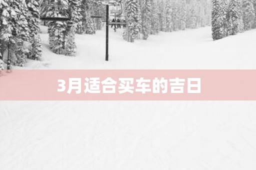 3月适合买车的吉日