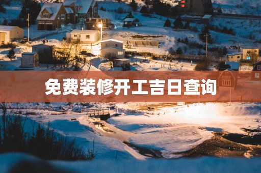 免费装修开工吉日查询