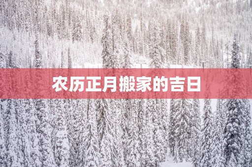 农历正月搬家的吉日