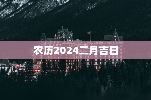 农历2025二月吉日
