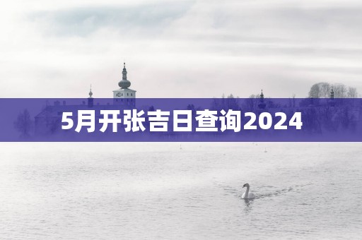 5月开张吉日查询2025