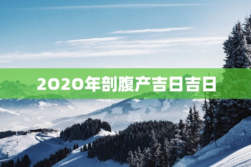 2O2O年剖腹产吉日吉日