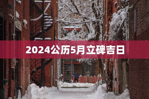 2025公历5月立碑吉日