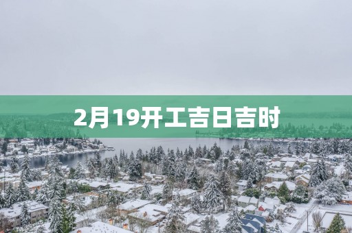 2月19开工吉日吉时