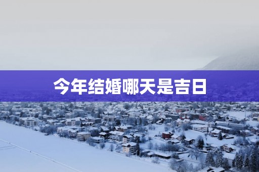 今年结婚哪天是吉日