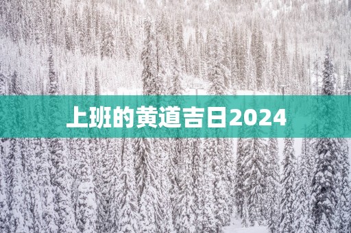 上班的黄道吉日2025