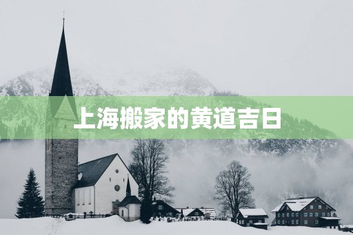 上海搬家的黄道吉日