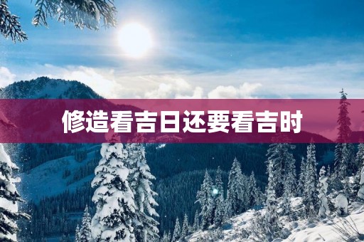 修造看吉日还要看吉时