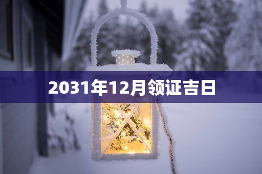 2031年12月领证吉日